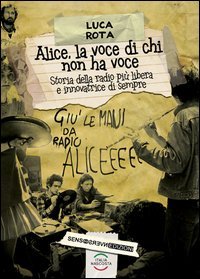 Alice, la voce di chi non ha voce. Storia della radio pi&ugrave; libera e innovatrice di sempre