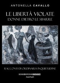 Le libert&agrave; violate. Donne dietro le sbarre. Racconti di ordinaria inquietudine