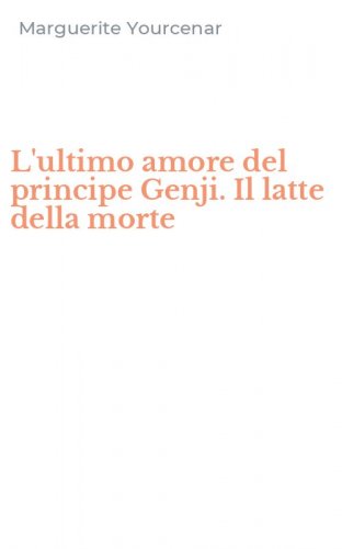 L'ultimo amore del principe Genji. Il latte della morte