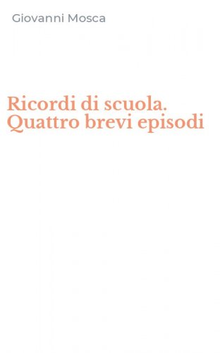 Ricordi di scuola. Quattro brevi episodi