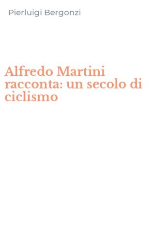 Alfredo Martini racconta: un secolo di ciclismo