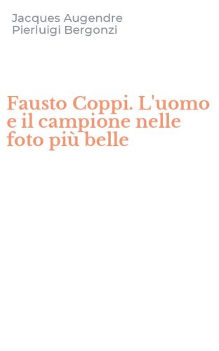 Fausto Coppi. L'uomo e il campione nelle foto pi&ugrave; belle