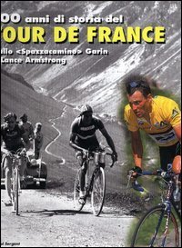 Tour de France 1903-2003. Cento anni di storia della pi&ugrave; famosa competizione del mondo