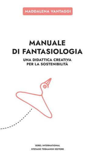 Manuale di fantasiologia. Una didattica creativa per la sostenibilit&agrave;