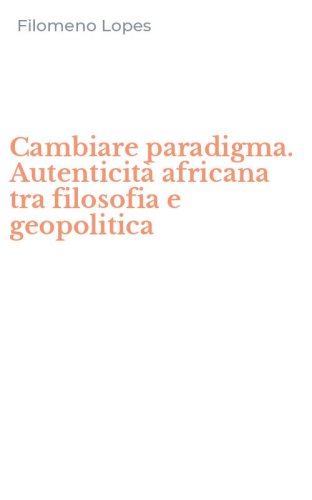 Cambiare paradigma. Autenticit&agrave; africana tra filosofia e geopolitica