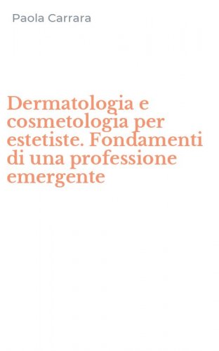 Dermatologia e cosmetologia per estetiste. Fondamenti di una professione emergente