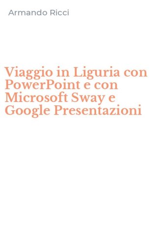 Viaggio in Liguria con PowerPoint e con Microsoft Sway e Google Presentazioni