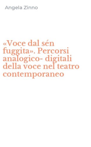 &laquo;Voce dal s&eacute;n fuggita&raquo;. Percorsi analogico-digitali della voce nel teatro contemporaneo