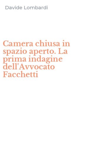 Camera chiusa in spazio aperto. La prima indagine dell'Avvocato Facchetti