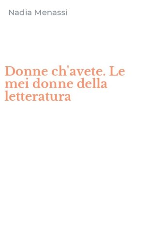 Donne ch'avete. Le mei donne della letteratura