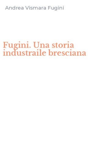 Fugini. Una storia industraile bresciana