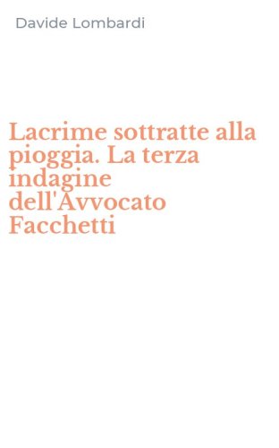 Lacrime sottratte alla pioggia. La terza indagine dell'Avvocato Facchetti
