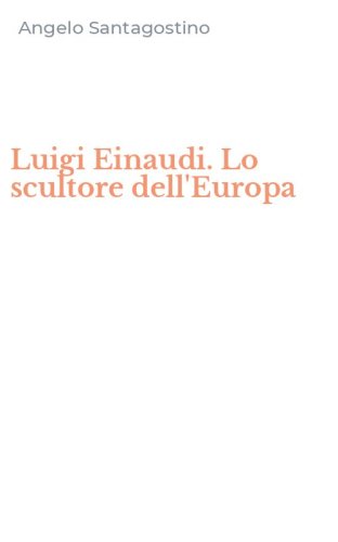 Luigi Einaudi. Lo scultore dell'Europa