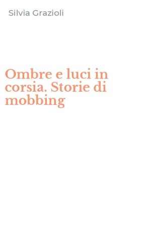Ombre e luci in corsia. Storie di mobbing