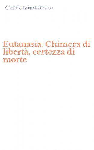 Eutanasia. Chimera di libert&agrave;, certezza di morte