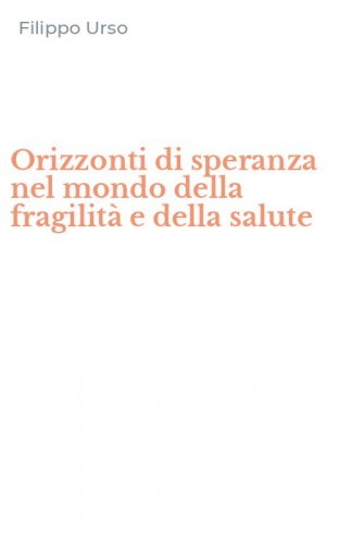 Orizzonti di speranza nel mondo della fragilit&agrave; e della salute