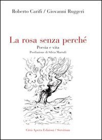 La rosa senza perch&eacute;. Poesia e vita