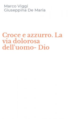 Croce e azzurro. La via dolorosa dell'uomo-Dio