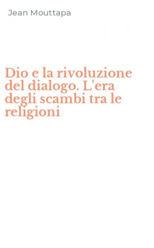 Dio e la rivoluzione del dialogo. L'era degli scambi tra le religioni