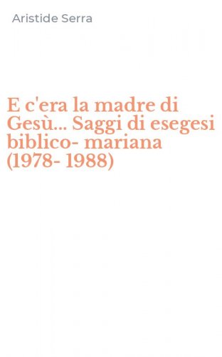 E c'era la madre di Ges&ugrave;... Saggi di esegesi biblico-mariana (1978-1988)