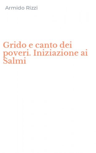 Grido e canto dei poveri. Iniziazione ai Salmi