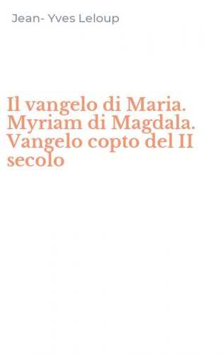 Il vangelo di Maria. Myriam di Magdala. Vangelo copto del II secolo