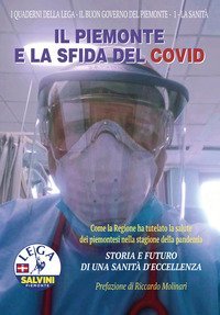 Il Piemonte e la sfida del Covid. Come la Regione ha tutelato la salute dei piemontesi nella stagione della pandemia. Storia e futuro di una sanit&agrave; d'eccellenza