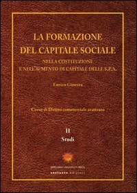 La formazione del capitale sociale. Nella costituzione e nell'aumento di capitale delle s.p.a.