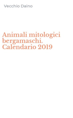 Animali mitologici bergamaschi. Calendario 2019