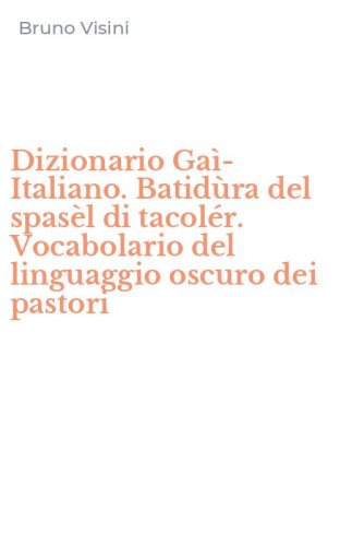 Dizionario Ga&igrave;-Italiano. Batid&ugrave;ra del spas&egrave;l di tacol&eacute;r. Vocabolario del linguaggio oscuro dei pastori