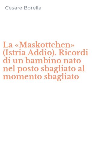 La &laquo;Maskottchen&raquo; (Istria Addio). Ricordi di un bambino nato nel posto sbagliato al momento sbagliato