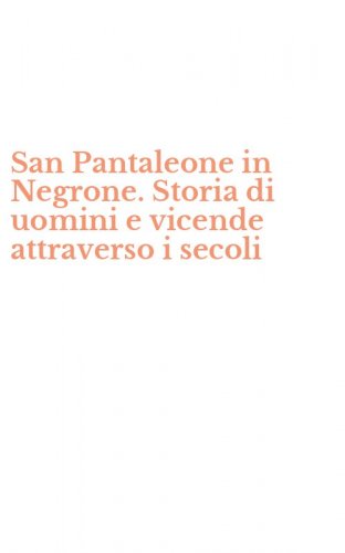 San Pantaleone in Negrone. Storia di uomini e vicende attraverso i secoli