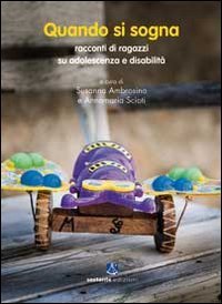 Quando si sogna. Racconti di ragazzi su adolescenza e disabilit&agrave;