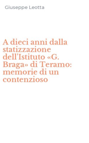 A dieci anni dalla statizzazione dell'Istituto &laquo;G. Braga&raquo; di Teramo: memorie di un contenzioso