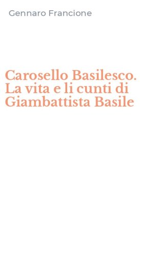Carosello Basilesco. La vita e li cunti di Giambattista Basile