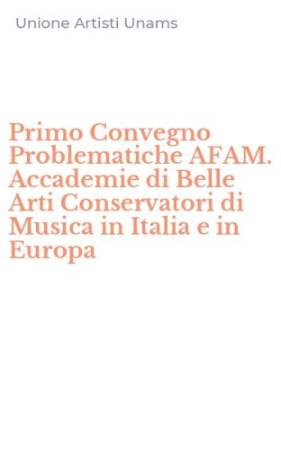 Primo Convegno Problematiche AFAM. Accademie di Belle Arti Conservatori di Musica in Italia e in Europa