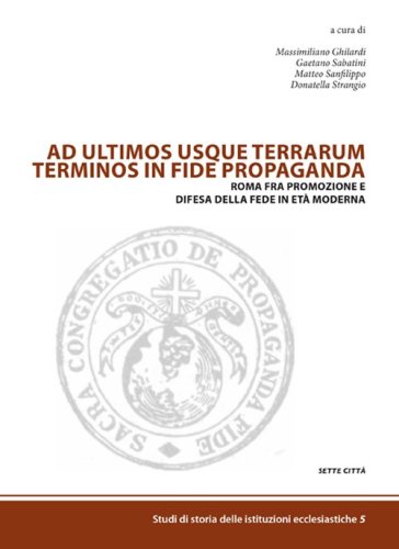 Ad ultimos usque terrarum terminos in fide propaganda. Roma fra promozione e difesa della fede in et&agrave; moderna