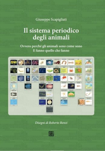 Il sistema periodico degli animali. Ovvero perch&eacute; gli animali sono come sono. E fanno quello che fanno