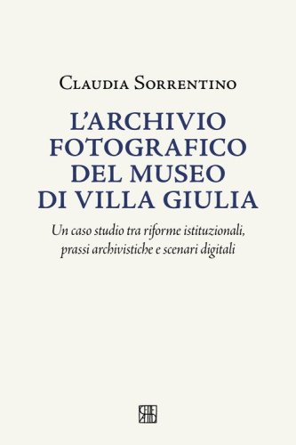 L'archivio fotografico del museo villa Giulia. Un caso studio tra riforme istituzionali, prassi archivistiche e scenari digitali