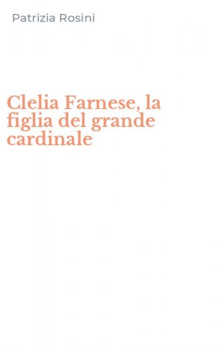 Clelia Farnese, la figlia del grande cardinale