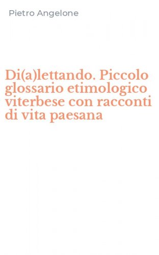 Di(a)lettando. Piccolo glossario etimologico viterbese con racconti di vita paesana