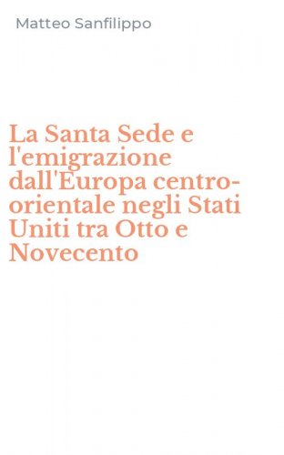 La Santa Sede e l'emigrazione dall'Europa centro-orientale negli Stati Uniti tra Otto e Novecento