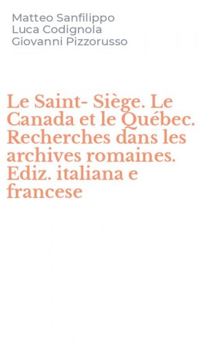 Le Saint-Si&egrave;ge. Le Canada et le Qu&eacute;bec. Recherches dans les archives romaines. Ediz. italiana e francese