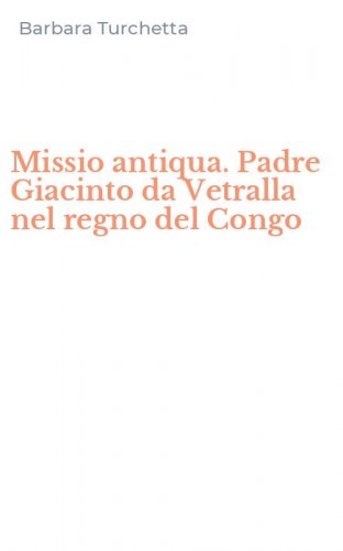 Missio antiqua. Padre Giacinto da Vetralla nel regno del Congo
