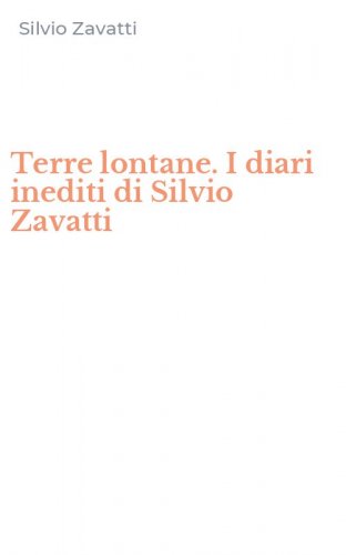 Terre lontane. I diari inediti di Silvio Zavatti