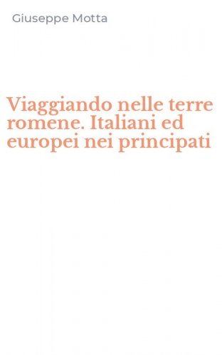 Viaggiando nelle terre romene. Italiani ed europei nei principati
