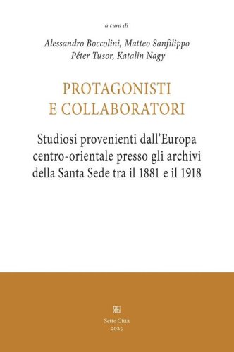 Protagonisti e collaboratori. Studiosi provenienti dall'Europa centro-orientale presso gli archivi della Santa Sede tra il 1881 e il 1918
