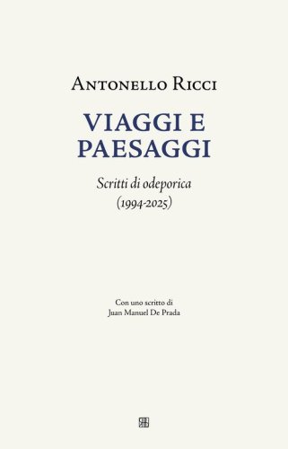Viaggi e paesaggi. Scritti di odeporica (1994-2025)