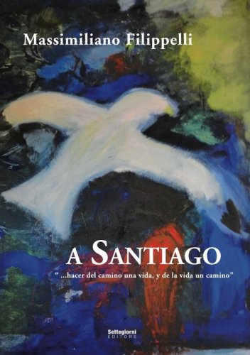 A Santiago. &laquo;Hacer del camino una vida, y de la vida un camino&raquo;