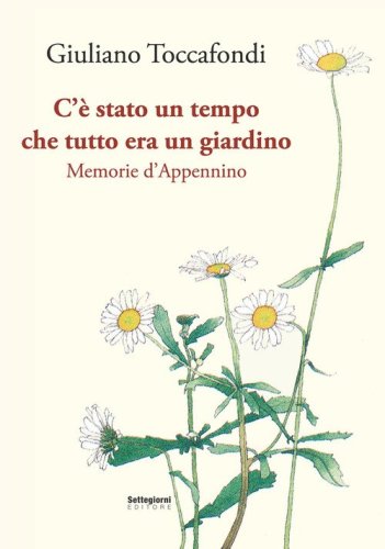 C'&egrave; stato un tempo che tutto era un giardino. Memorie d'Appennino
